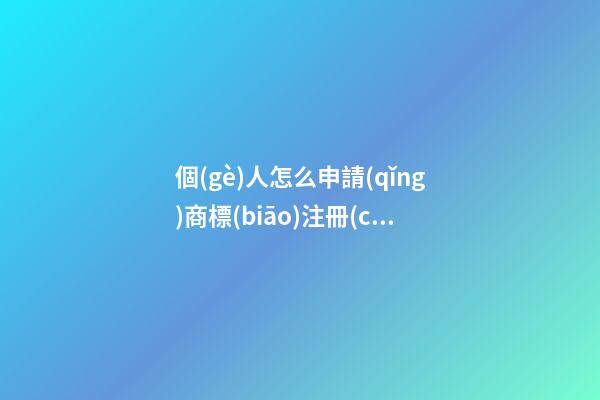 個(gè)人怎么申請(qǐng)商標(biāo)注冊(cè)？